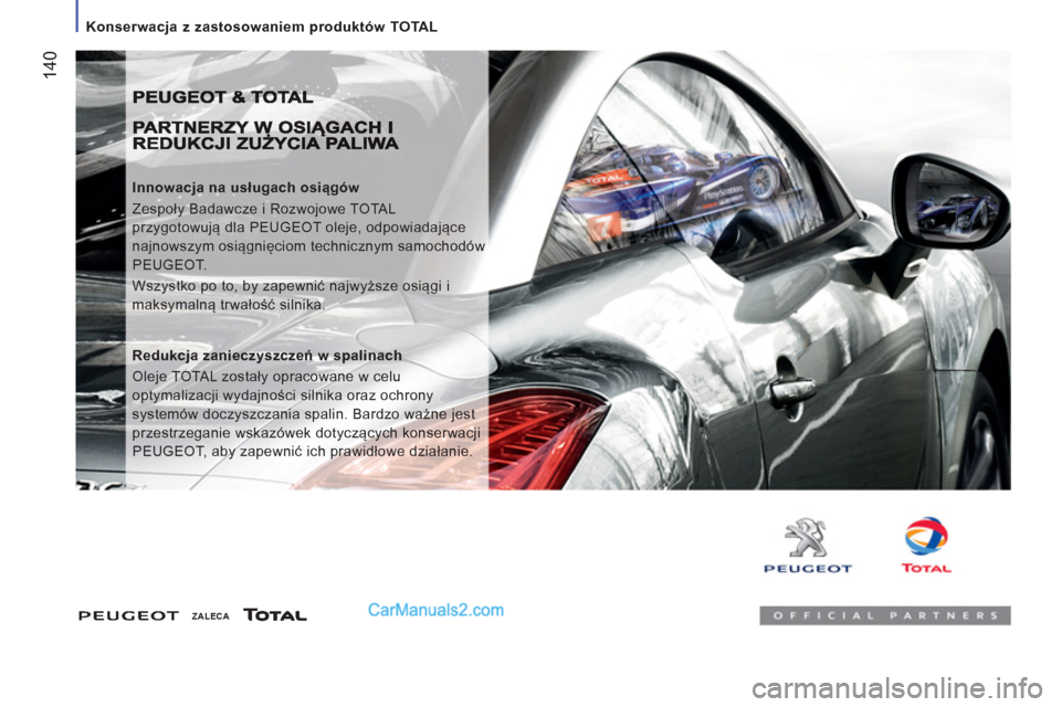 Peugeot Boxer 2011.5  Instrukcja Obsługi (in Polish) 14
0
   
 
Konserwacja z zastosowaniem produktów TOTAL 
 
 
Innowacja na usługach osiągów 
  Zespoły Badawcze i Rozwojowe TOTAL 
przygotowują dla PEUGEOT oleje, odpowiadające 
najnowszym osiąg
