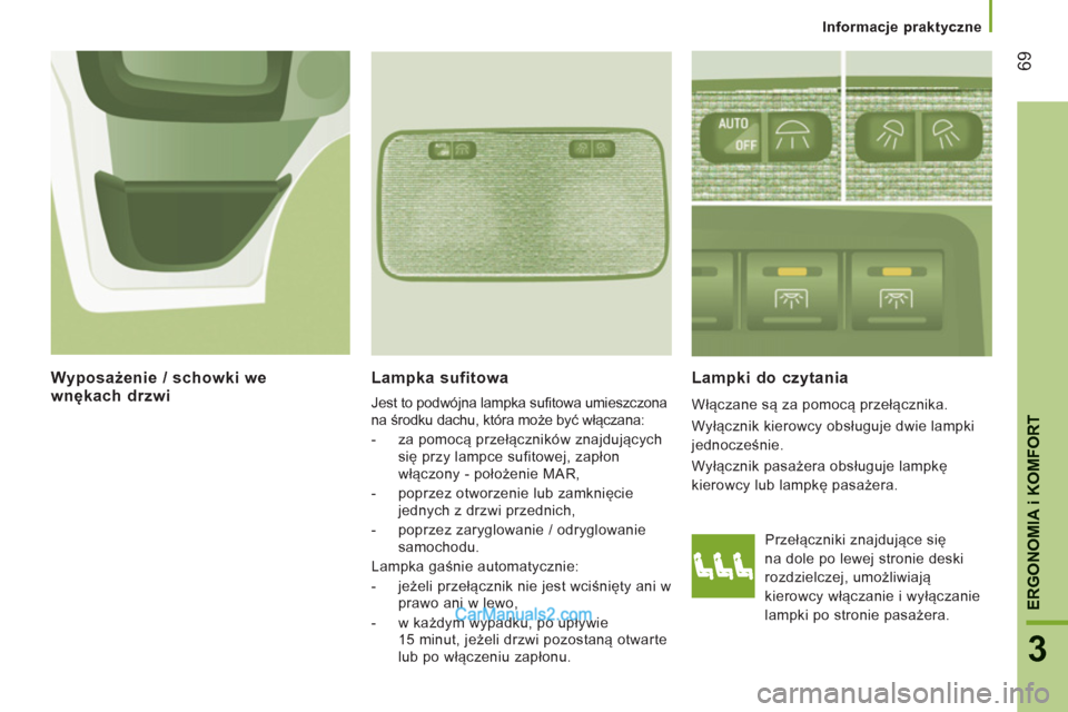 Peugeot Boxer 2011.5  Instrukcja Obsługi (in Polish) 69
3
ERGONOMI
A i KOMFOR
T
   
 
Informacje praktyczne
 
 
Lampka sufitowa 
 
Jest to podwójna lampka sufitowa umieszczona 
na środku dachu, która może być włączana: 
   
 
-  za pomocą przeł