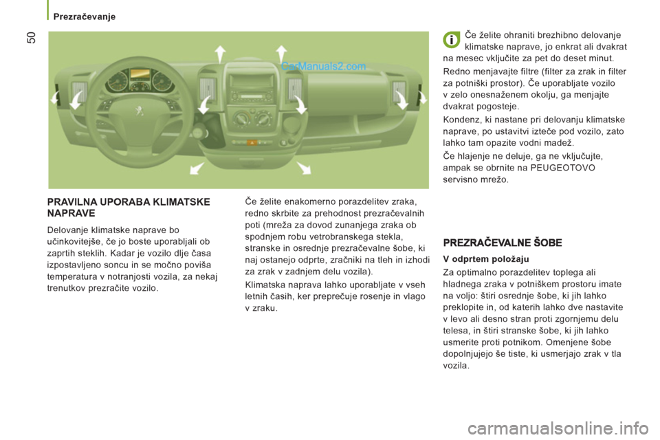 Peugeot Boxer 2011.5 Priročnik za lastnika (in Slovenian) 50
Prezračevanje
PRAVILNA UPORABA KLIMATSKENAPRAVE
Delovanje klimatske naprave bo
učinkovitejše, če jo boste uporabljali ob
zaprtih steklih. Kadar je vozilo dlje časa
izpostavlje Peugeot Boxer 2011.5 Priročnik za lastnika (in Slovenian) 50
Prezračevanje
PRAVILNA UPORABA KLIMATSKENAPRAVE
Delovanje klimatske naprave bo
učinkovitejše, če jo boste uporabljali ob
zaprtih steklih. Kadar je vozilo dlje časa
izpostavlje