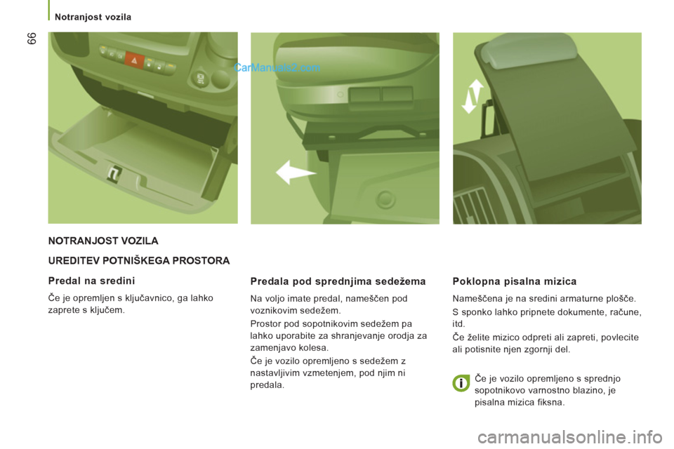 Peugeot Boxer 2011.5  Priročnik za lastnika (in Slovenian) 66
   
 
Notranjost vozila 
 
UREDITEV POTNIŠKEGA PROSTORA 
Predala pod spredn
jima sedežema
  Na voljo imate predal, nameščen pod 
voznikovim sedežem. 
  Prostor pod sopotnikovim sedežem pa 
la
