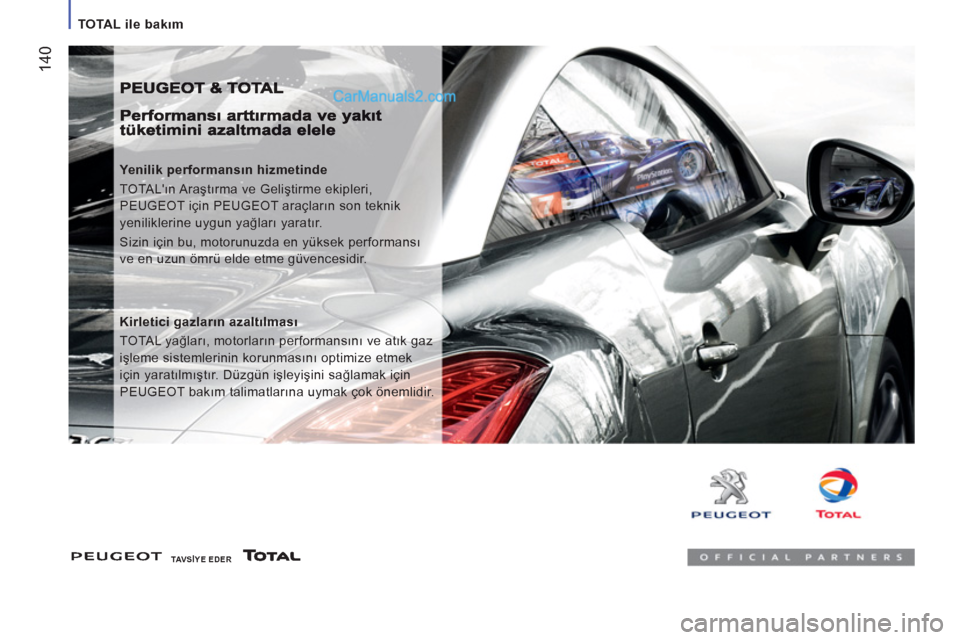 Peugeot Boxer 2011.5  Kullanım Kılavuzu (in Turkish) 14
0
TOTAL ile bakım 
 
 
Yenilik performansın hizmetinde 
  TOTALın Araştırma ve Geliştirme ekipleri, 
PEUGEOT için PEUGEOT araçların son teknik 
yeniliklerine uygun yağları yaratır. 
  