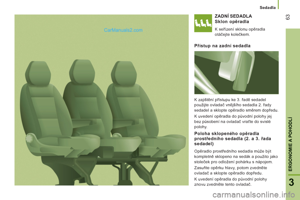 Peugeot Boxer 2011.5  Návod k obsluze (in Czech) 63
3
ERGONOMIE A POHODL
Í
Sedadla
ZADNÍ SEDADLA 
Sklon o
pěradla 
 
K seřízení sklonu opěradla 
otáčejte kolečkem.  
Přístup na zadní sedadla
 
K zajištění přístupu ke 3. řadě seda