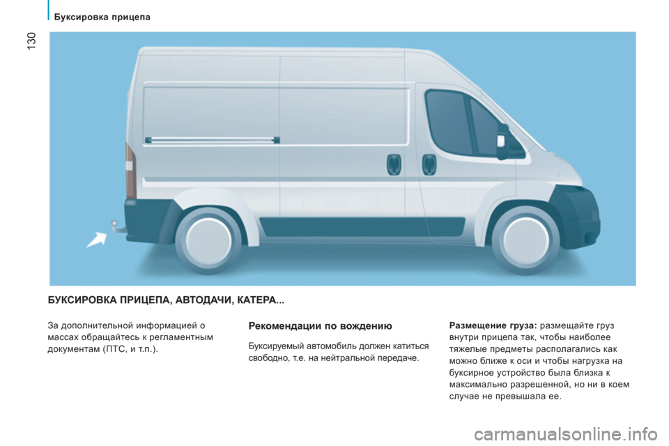 Peugeot Boxer 2011.5  Инструкция по эксплуатации (in Russian) 130
   
 
Буксировка прицепа 
 
БУКСИРОВКА ПРИЦЕПА, АВТОДАЧИ, КАТЕРА... 
 
За дополнительной информацией о 
массах о
