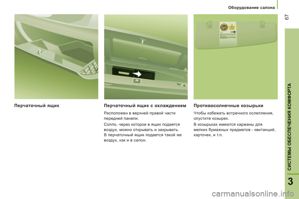 Peugeot Boxer 2011.5  Инструкция по эксплуатации (in Russian) 67
3
CИСТЕМЫ ОБЕСПЕЧЕНИЯ КОМФОРТ
А
 
 
 
Оборудование салона
Перчаточный ящик   
Перчаточный ящик с охлаждением 
 
