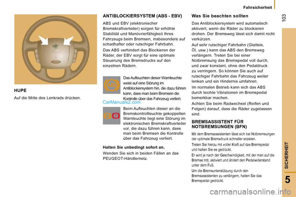 Peugeot Boxer 2010  Betriebsanleitung (in German)  103
5
SICHERHEIT
Fahrsicherheit
 HUPE 
 Auf die Mitte des Lenkrads drücken. 
 ANTIBLOCKIERSYSTEM (ABS - EBV) 
 ABS und EBV (elektronischer  
Bremskraftverteiler) sorgen für erhöhte 
Stabilität un