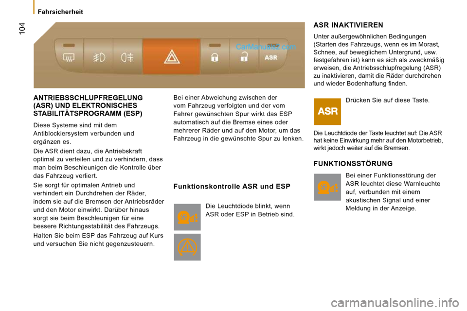 Peugeot Boxer 2010  Betriebsanleitung (in German)  104
   Fahrsicherheit   
 ANTRIEBSSCHLUPFREGELUNG (ASR) UND ELEKTRONISCHES 
STABILITÄTSPROGRAMM (ESP) 
 Diese Systeme sind mit dem  
Antiblockiersystem verbunden und 
ergänzen es.  
 Die ASR dient 