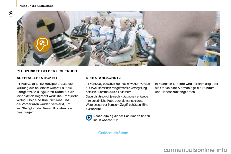 Peugeot Boxer 2010  Betriebsanleitung (in German)  Pluspunkte  Sicherheit 
 108
 PLUSPUNKTE BEI DER SICHERHEIT 
  AUFPRALLFESTIGKEIT 
� �I�h�r� �F�a�h�r�z�e�u�g� �i�s�t� �s�o� �k�o�n�z�i�p�i�e�r�t�,� �d�a�s�s� �d�i�e�  
�W�i�r�k�u�n�g� �d�e�r� �b�e�i