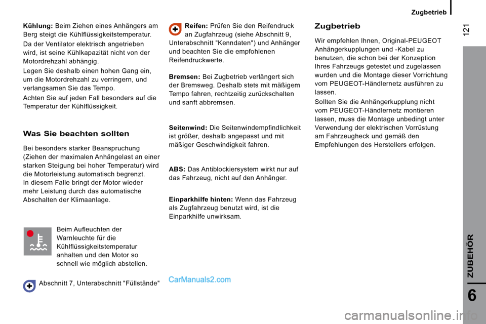 Peugeot Boxer 2010  Betriebsanleitung (in German)  121
6
ZUBEHÖR
  
Kühlung:   Beim Ziehen eines Anhängers am 
Berg steigt die Kühlflüssigkeitstemperatur.  
 Da der Ventilator elektrisch angetrieben  
wird, ist seine Kühlkapazität nicht von de