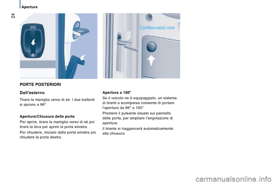 Peugeot Boxer 2010  Manuale del proprietario (in Italian) 24
   Aperture   
 PORTE POSTERIORI 
  Dallesterno 
 Tirare la maniglia verso di sé. I due battenti  
si aprono a 96°.  
  Apertura/Chiusura delle porte  
 Per aprire, tirare la maniglia verso di s