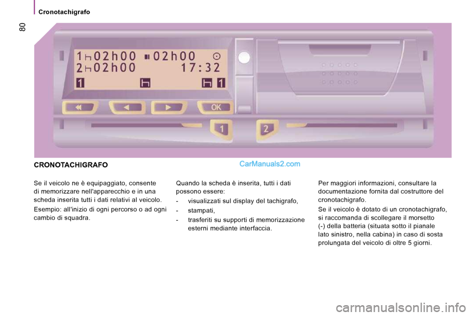 Peugeot Boxer 2010  Manuale del proprietario (in Italian)    Cronotachigrafo   
 80
 CRONOTACHIGRAFO 
 Se il veicolo ne è equipaggiato, consente  
di memorizzare nellapparecchio e in una 
scheda inserita tutti i dati relativi al veicolo.  
 Esempio: allin