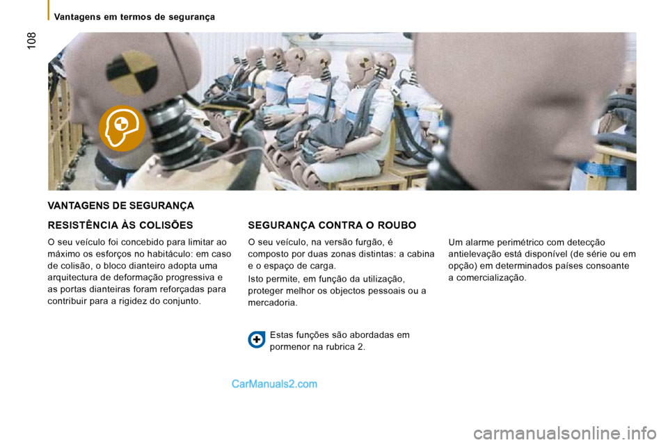 Peugeot Boxer 2010  Manual do proprietário (in Portuguese)  108
 Vantagens  em  termos  de  segurança 
 VANTAGENS DE SEGURANÇA 
  RESISTÊNCIA  ÀS  COLISÕES 
 O seu veículo foi concebido para limitar ao  
máximo os esforços no habitáculo: em caso 
de 