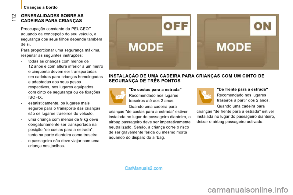 Peugeot Boxer 2010 Manual do proprietário (in Portuguese) 112
Crianças a bordo
GENERALIDADES SOBRE AS CADEIRAS PARA CRIANÇAS
Preocupação constante da PEUGEOT
aquando da concepção do seu veículo, a
segurança dos seus filhos depende tam Peugeot Boxer 2010 Manual do proprietário (in Portuguese) 112
Crianças a bordo
GENERALIDADES SOBRE AS CADEIRAS PARA CRIANÇAS
Preocupação constante da PEUGEOT
aquando da concepção do seu veículo, a
segurança dos seus filhos depende tam