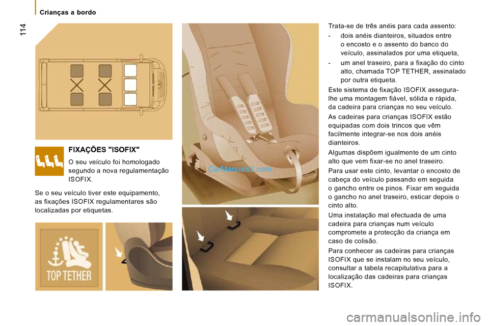 Peugeot Boxer 2010 Manual do proprietário (in Portuguese) 114
Crianças a bordo
FIXAÇÕES "ISOFIX"
O seu veículo foi homologado
segundo a nova regulamentação
ISOFIX. Trata-se de três anéis para cada assento:
- dois anéis diantei Peugeot Boxer 2010 Manual do proprietário (in Portuguese) 114
Crianças a bordo
FIXAÇÕES "ISOFIX"
O seu veículo foi homologado
segundo a nova regulamentação
ISOFIX. Trata-se de três anéis para cada assento:
- dois anéis diantei