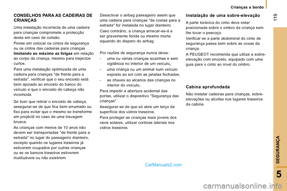 Peugeot Boxer 2010 Manual do proprietário (in Portuguese) 119
5
SEGURANÇA
Crianças a bordo
CONSELHOS PARA AS CADEIRAS DE CRIANÇAS
Uma instalação incorrecta de uma cadeira
para crianças compromete a protecção
desta em caso de colisão. Peugeot Boxer 2010 Manual do proprietário (in Portuguese) 119
5
SEGURANÇA
Crianças a bordo
CONSELHOS PARA AS CADEIRAS DE CRIANÇAS
Uma instalação incorrecta de uma cadeira
para crianças compromete a protecção
desta em caso de colisão.