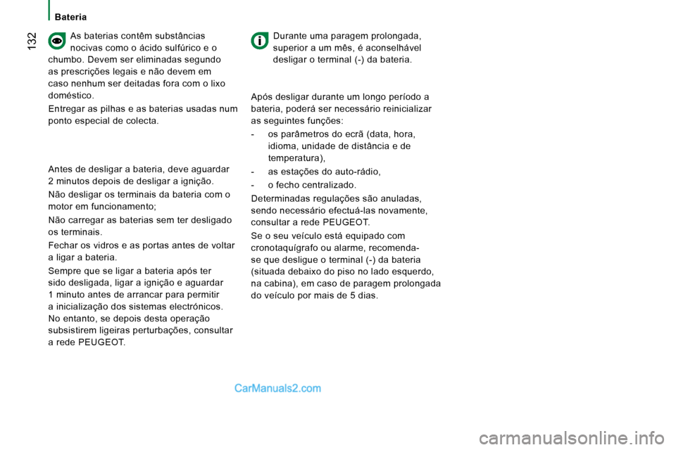 Peugeot Boxer 2010 Manual do proprietário (in Portuguese) 132
As baterias contêm substâncias
nocivas como o ácido sulfúrico e o
chumbo. Devem ser eliminadas segundo
as prescrições legais e não devem em
caso nenhum ser deitadas fora com o lixo Peugeot Boxer 2010 Manual do proprietário (in Portuguese) 132
As baterias contêm substâncias
nocivas como o ácido sulfúrico e o
chumbo. Devem ser eliminadas segundo
as prescrições legais e não devem em
caso nenhum ser deitadas fora com o lixo
