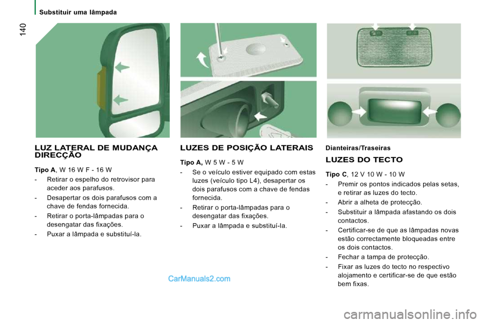 Peugeot Boxer 2010 Manual do proprietário (in Portuguese) 140
Substituir uma lâmpada
LUZ LATERAL DE MUDANÇA DIRECÇÃO LUZ LATERALLATERAL
Tipo A , W 16 W F - 16 W
- Retirar o espelho do retrovisor para aceder aos parafusos.
- D Peugeot Boxer 2010 Manual do proprietário (in Portuguese) 140
Substituir uma lâmpada
LUZ LATERAL DE MUDANÇA DIRECÇÃO LUZ LATERALLATERAL
Tipo A , W 16 W F - 16 W
- Retirar o espelho do retrovisor para aceder aos parafusos.
- D