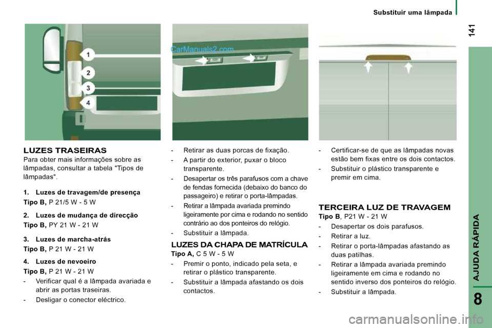 Peugeot Boxer 2010 Manual do proprietário (in Portuguese) AJUDA RÁPIDA
8
Substituir uma lâmpada
LUZES TRASEIRAS
Para obter mais informações sobre as
lâmpadas, consultar a tabela "Tipos de
lâmpadas". - Retirar as duas porcas de fixação.
Peugeot Boxer 2010 Manual do proprietário (in Portuguese) AJUDA RÁPIDA
8
Substituir uma lâmpada
LUZES TRASEIRAS
Para obter mais informações sobre as
lâmpadas, consultar a tabela "Tipos de
lâmpadas". - Retirar as duas porcas de fixação.