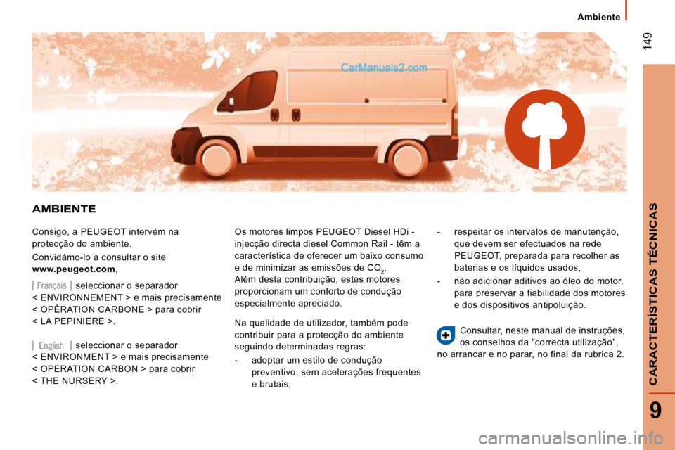 Peugeot Boxer 2010 Manual do proprietário (in Portuguese) 149
9
CARACTERÍSTICAS TÉCNICAS
Ambiente
AMBIENTE
Consigo, a PEUGEOT intervém na
protecção do ambiente.
Convidámo-lo a consultar o site
www.peugeot.com , Os motores limpos P Peugeot Boxer 2010 Manual do proprietário (in Portuguese) 149
9
CARACTERÍSTICAS TÉCNICAS
Ambiente
AMBIENTE
Consigo, a PEUGEOT intervém na
protecção do ambiente.
Convidámo-lo a consultar o site
www.peugeot.com , Os motores limpos P