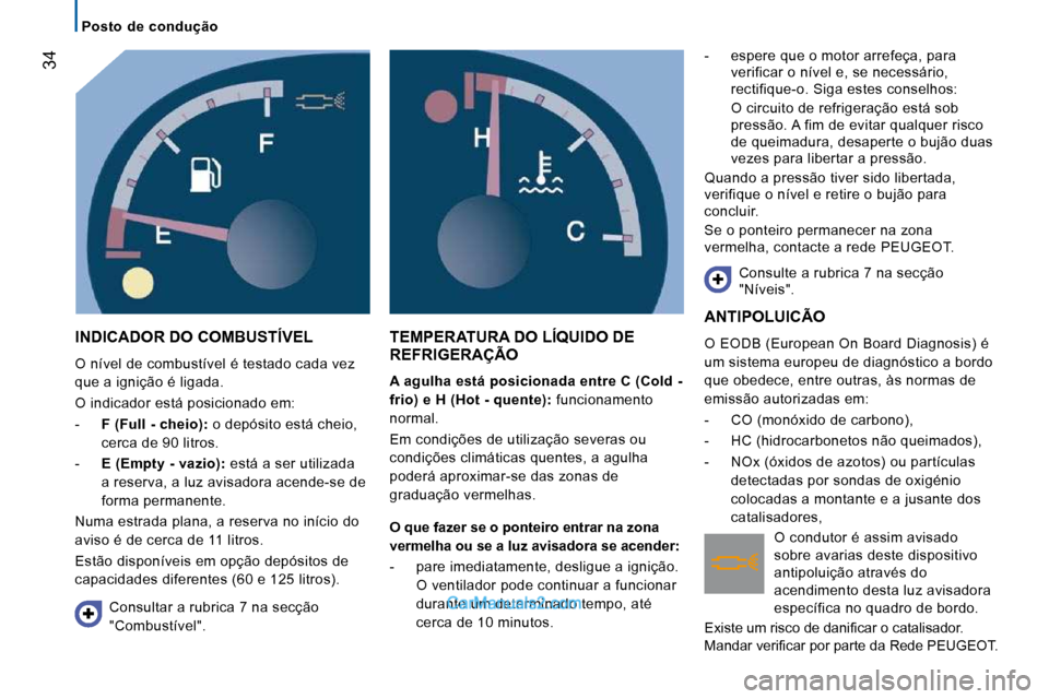 Peugeot Boxer 2010 Manual do proprietário (in Portuguese) 34
Posto de condução
INDICADOR DO COMBUSTÍVEL
O nível de combustível é testado cada vez
que a ignição é ligada.
O indicador está posicionado em:
- F (Full - cheio): o Peugeot Boxer 2010 Manual do proprietário (in Portuguese) 34
Posto de condução
INDICADOR DO COMBUSTÍVEL
O nível de combustível é testado cada vez
que a ignição é ligada.
O indicador está posicionado em:
- F (Full - cheio): o