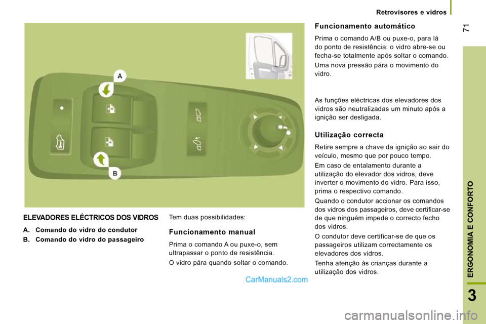 Peugeot Boxer 2010 Manual do proprietário (in Portuguese) 71
3
ERGONOMIA E CONFORTO
Retrovisores e vidros
ELEVADORES ELÉCTRICOS DOS VIDROS
A. Comando do vidro do condutor
B. Comando do vidro do passageiro Tem duas possibilidades:
Peugeot Boxer 2010 Manual do proprietário (in Portuguese) 71
3
ERGONOMIA E CONFORTO
Retrovisores e vidros
ELEVADORES ELÉCTRICOS DOS VIDROS
A. Comando do vidro do condutor
B. Comando do vidro do passageiro Tem duas possibilidades: