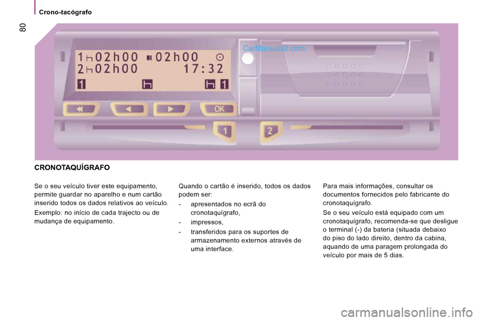 Peugeot Boxer 2010  Manual do proprietário (in Portuguese)    Crono-tacógrafo   
 80
 CRONOTAQUÍGRAFO 
 Se o seu veículo tiver este equipamento,  
permite guardar no aparelho e num cartão 
inserido todos os dados relativos ao veículo.  
 Exemplo: no iní