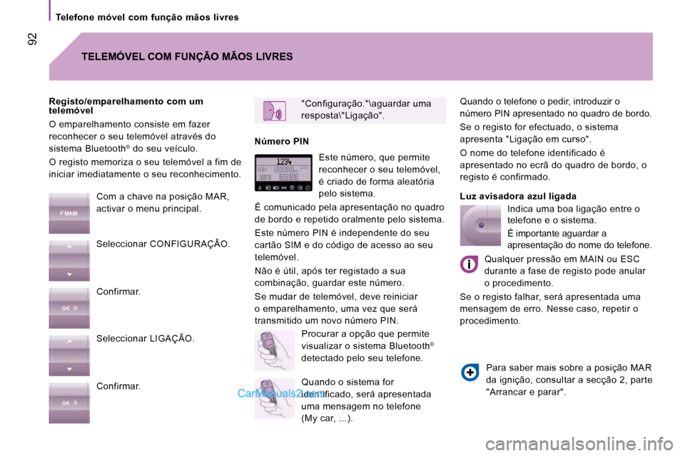 Peugeot Boxer 2010 Manual do proprietário (in Portuguese) Telefone móvel com função mãos livres
92
Quando o telefone o pedir, introduzir o
número PIN apresentado no quadro de bordo.
Se o registo for efectuado, o sistema
apresenta "Liga Peugeot Boxer 2010 Manual do proprietário (in Portuguese) Telefone móvel com função mãos livres
92
Quando o telefone o pedir, introduzir o
número PIN apresentado no quadro de bordo.
Se o registo for efectuado, o sistema
apresenta "Liga