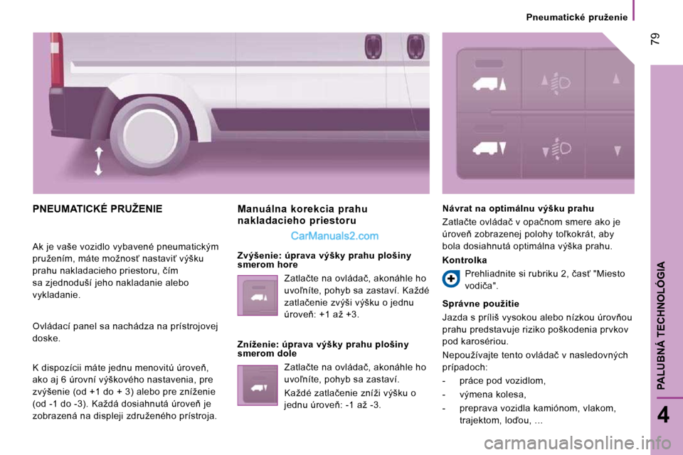 Peugeot Boxer 2010  Užívateľská príručka (in Slovak)  79
4
PALUBNÁ TECHNOLÓGIA
� � � �P�n�e�u�m�a�t�i�c�k�é�  �p�r�u�ž�e�n�i�e� � � 
� �P�N�E�U�M�A�T�I�C�K�É� �P�R�U�Ž�E�N�I�E� 
� �A�k� �j�e� �v�a�š�e� �v�o�z�i�d�l�o� �v�y�b�a�v�e�n�é� �p�n�e�u�