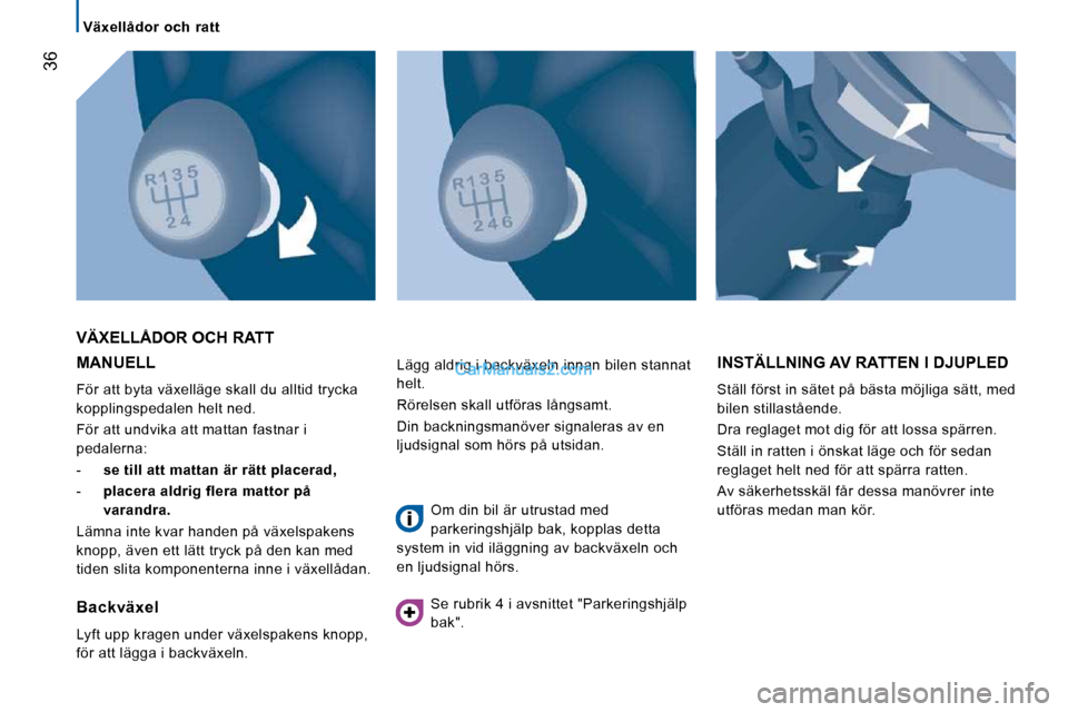Peugeot Boxer 2010  Ägarmanual (in Swedish) 36
   Växellådor  och  ratt   
 MANUELL 
 För att byta växelläge skall du alltid trycka  
kopplingspedalen helt ned.  
 För att undvika att mattan fastnar i  
pedalerna:  
   -    se till att ma