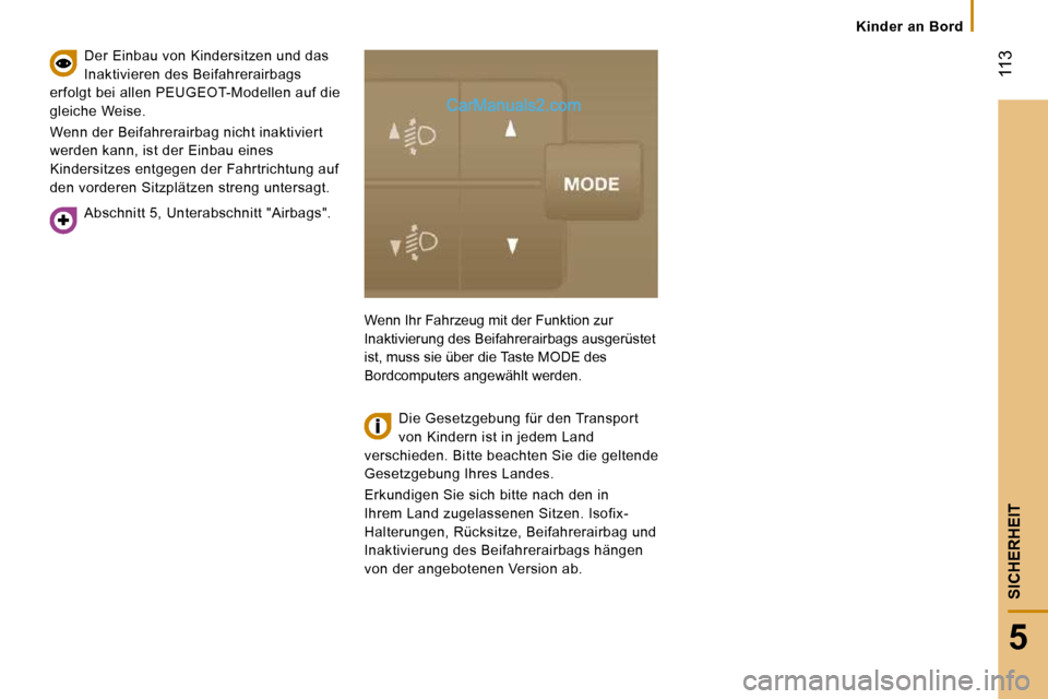 Peugeot Boxer 2008.5  Betriebsanleitung (in German)  113
5
SICHERHEIT
   Kinder  an  Bord   
  Abschnitt 5, Unterabschnitt "Airbags".  
  Der Einbau von Kindersitzen und das  
Inaktivieren des Beifahrerairbags 
erfolgt bei allen PEUGEOT-Modellen auf di