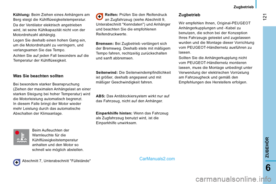 Peugeot Boxer 2008.5  Betriebsanleitung (in German)  121
6
   Zugbetrieb   
ZUBEHÖR
  
Kühlung:   Beim Ziehen eines Anhängers am 
Berg steigt die Kühlflüssigkeitstemperatur.  
 Da der Ventilator elektrisch angetrieben  
wird, ist seine Kühlkapazi