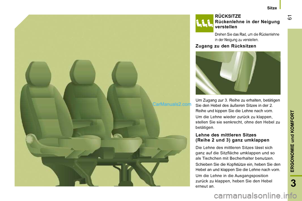 Peugeot Boxer 2008.5  Betriebsanleitung (in German) 61
3
ERGONOMIE 
und
 KOMFORT
   Sitze   
 RÜCKSITZE 
  Rückenlehne  in  der  Neigung verstellen 
 Drehen Sie das Rad, um die Rückenlehne  
in der Neigung zu verstellen.  
  Zugang  zu  den  Rücksi
