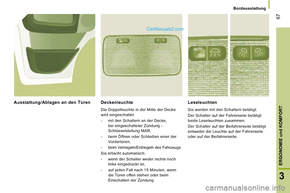 Peugeot Boxer 2008.5  Betriebsanleitung (in German) 67
3
ERGONOMIE 
und
 KOMFORT
   Bordausstattung   
  Deckenleuchte 
 Die Doppelleuchte in der Mitte der Decke  
wird eingeschaltet:  
   -   mit den Schaltern an der Decke, bei eingeschalteter Zündun