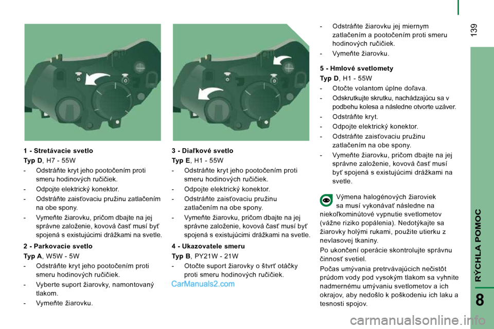 Peugeot Boxer 2008.5  Užívateľská príručka (in Slovak)  139
RÝCHLA POMOC
8
� � �1� �-� �S�t�r�e�t�á�v�a�c�i�e� �s�v�e�t�l�o�  
  
�T�y�p� �D  , H7 - 55W 
� � � �-� �  �O�d�s�t�r�á3�t�e� �k�r�y�t� �j�e�h�o� �p�o�o�t�o�č�e�n�í�m� �p�r�o�t�i�  �s�m�e�r