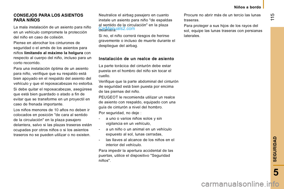 Peugeot Boxer 2008  Manual del propietario (in Spanish)  115
5
SEGURIDAD
Niños  a  bordo
CONSEJOS PARA LOS ASIENTOS  
PARA NIÑOS
La mala instalación de un asiento para niño  
en un vehículo compromete la protección 
del niño en caso de colisión. 
P