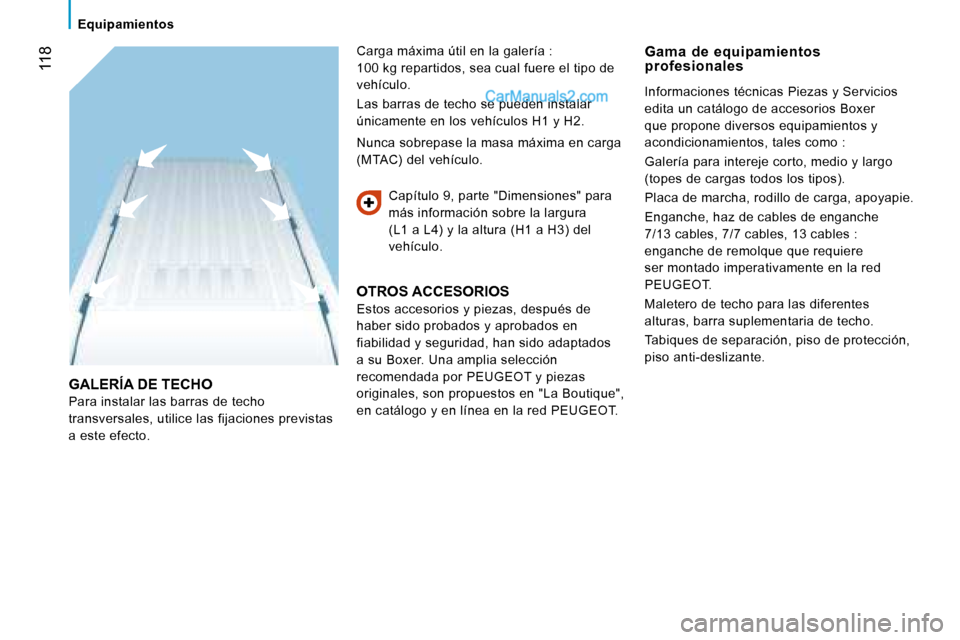 Peugeot Boxer 2008  Manual del propietario (in Spanish)  118
Equipamientos
GALERÍA DE TECHO 
Para instalar las barras de techo  
transversales, utilice las fijaciones previstas 
a este efecto.Capítulo 9, parte "Dimensiones" para 
más información sobre 