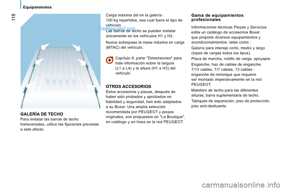 Peugeot Boxer 2008  Manual del propietario (in Spanish)  118
Equipamientos
GALERÍA DE TECHO 
Para instalar las barras de techo  
transversales, utilice las fijaciones previstas 
a este efecto.Capítulo 9, parte "Dimensiones" para 
más información sobre 