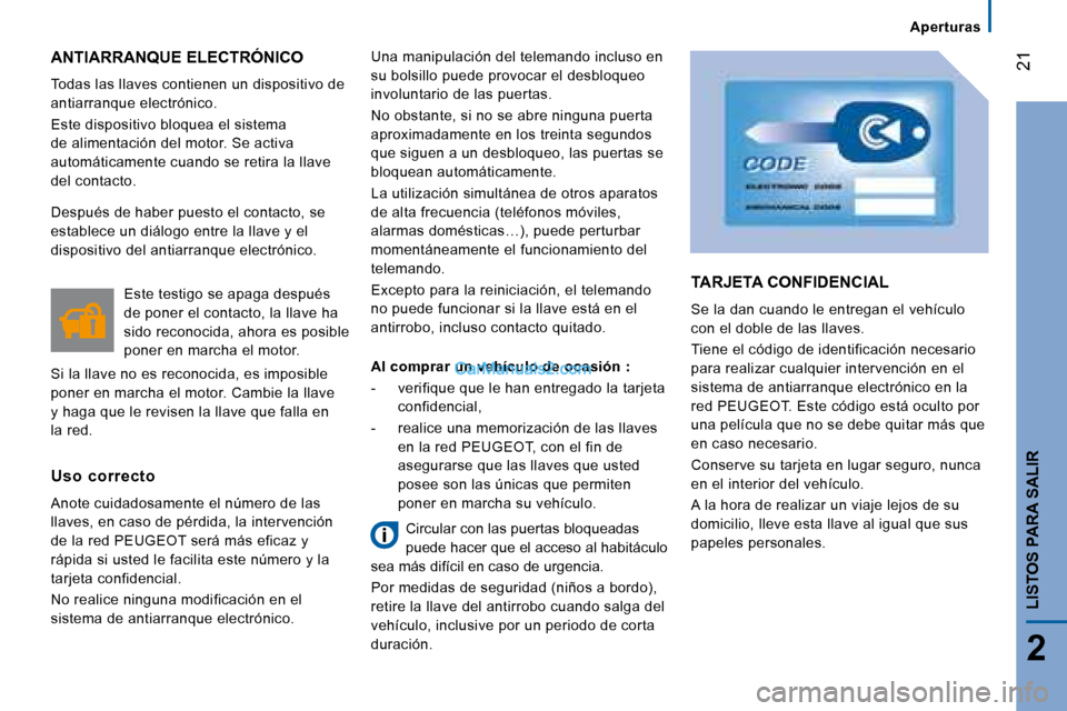Peugeot Boxer 2008 Manual del propietario (in Spanish) 21
2
LISTOS PARA SALIR
ANTIARRANQUE ELECTRÓNICO
Todas las llaves contienen un dispositivo de
antiarranque electrónico.
Este dispositivo bloquea el sistema
de alimentación del motor. Se activa Peugeot Boxer 2008 Manual del propietario (in Spanish) 21
2
LISTOS PARA SALIR
ANTIARRANQUE ELECTRÓNICO
Todas las llaves contienen un dispositivo de
antiarranque electrónico.
Este dispositivo bloquea el sistema
de alimentación del motor. Se activa