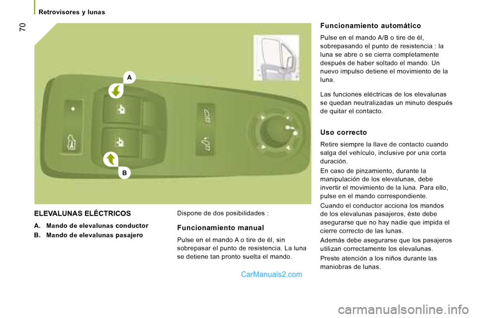 Peugeot Boxer 2008  Manual del propietario (in Spanish) A
B
  70
ELEVALUNAS ELÉCTRICOS 
A.  Mando de elevalunas conductor
B.  Mando de elevalunas pasajero Dispone de dos posibilidades : Funcionamiento  automático 
Pulse en el mando A/B o tire de él,  
s