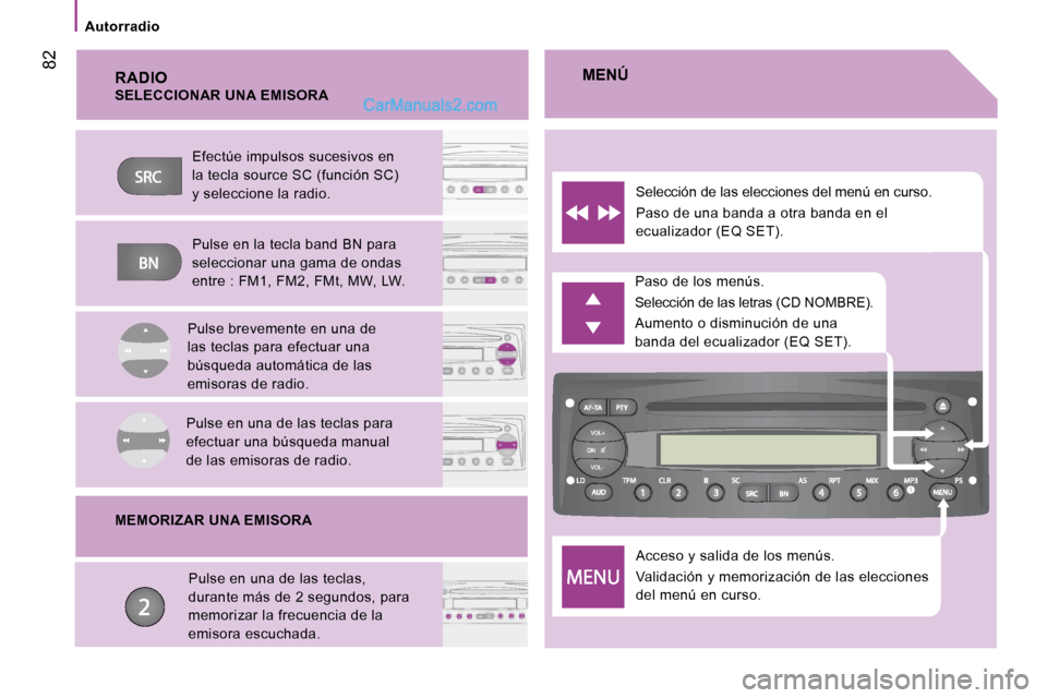 Peugeot Boxer 2008  Manual del propietario (in Spanish)  82
Autorradio
RADIOAcceso y salida de los menús. 
Validación y memorización de las elecciones  
del menú en curso.
Paso de los menús. 
Selección de las letras (CD NOMBRE).
Aumento o disminució