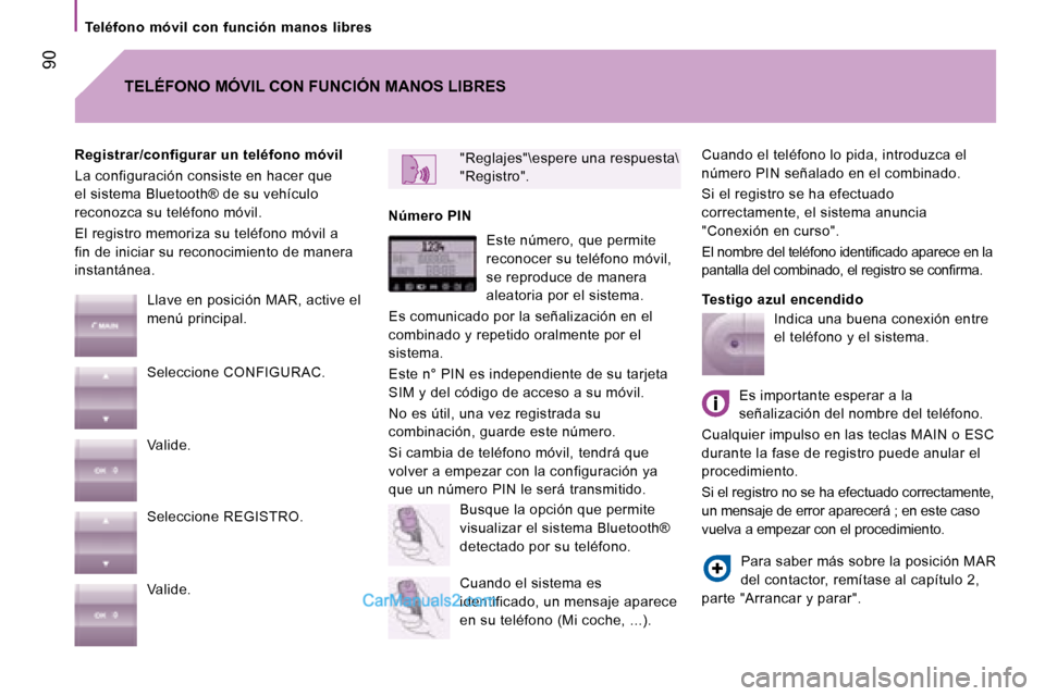 Peugeot Boxer 2008  Manual del propietario (in Spanish)  90
Teléfono  móvil  con  función  manos  libres
Cuando el teléfono lo pida, introduzca el  
número PIN señalado en el combinado. 
Si el registro se ha efectuado  
correctamente, el sistema anun