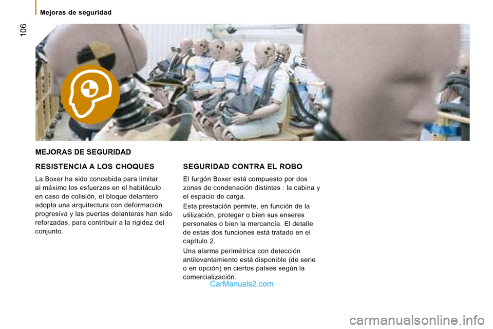 Peugeot Boxer 2008  Manual del propietario (in Spanish)  106
Mejoras  de  seguridad
MEJORAS DE SEGURIDAD
RESISTENCIA A  LOS  CHOQUES 
La Boxer ha sido concebida para limitar  
al máximo los esfuerzos en el habitáculo :  
en caso de colisión, el bloque d