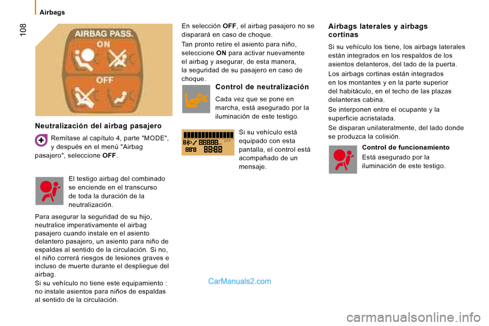 Peugeot Boxer 2008  Manual del propietario (in Spanish) kmC I T Y
 108
Airbags
Neutralización  del  airbag  pasajeroRemítase al capítulo 4, parte "MODE",  
y después en el menú "Airbag 
pasajero", seleccione  OFF. En selección 
OFF, el airbag pasajer