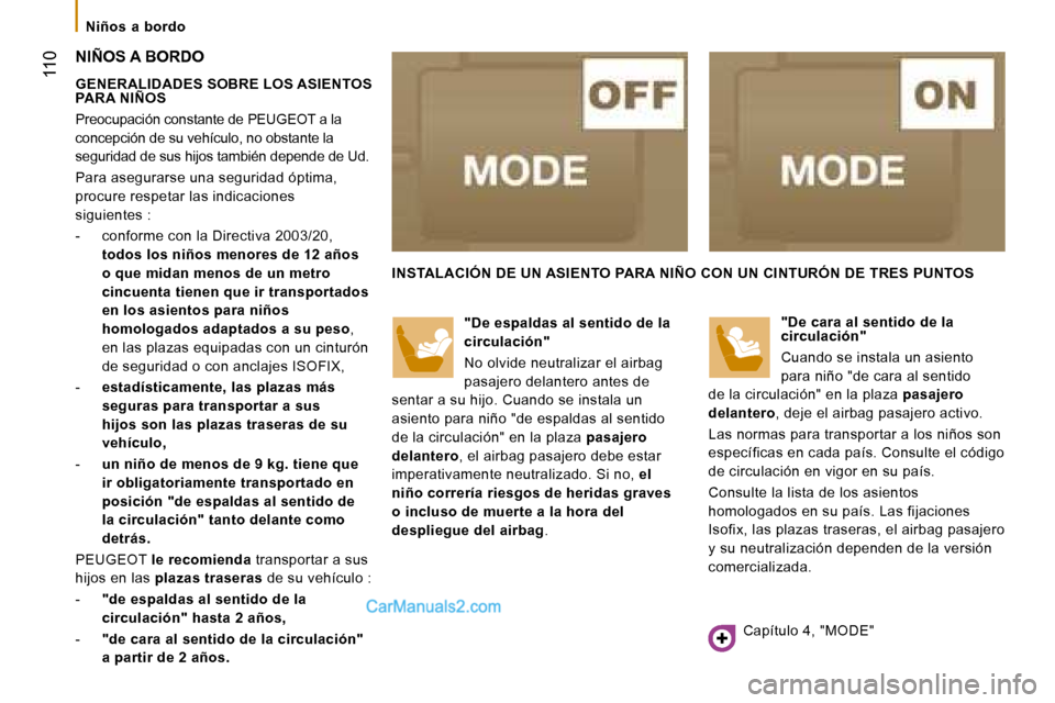 Peugeot Boxer 2008  Manual del propietario (in Spanish)  110
Niños  a  bordo
NIÑOS A BORDO
GENERALIDADES SOBRE LOS ASIENTOS  
PARA NIÑOS 
Preocupación constante de PEUGEOT a la  
concepción de su vehículo, no obstante la 
seguridad de sus hijos tambi