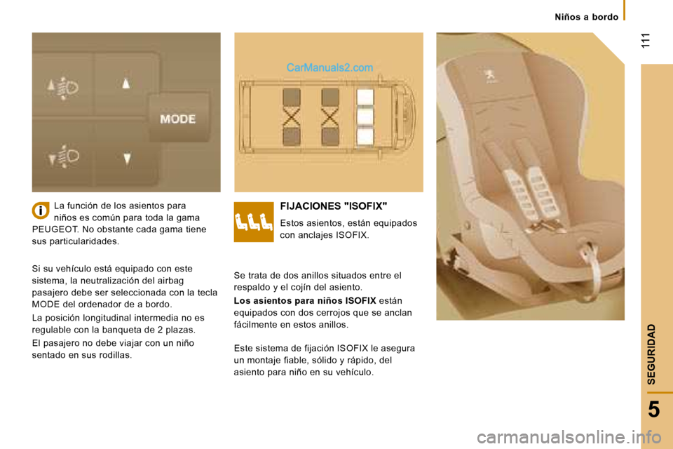 Peugeot Boxer 2008  Manual del propietario (in Spanish)  111
5
SEGURIDAD
Niños  a  bordo
La función de los asientos para  
niños es común para toda la gama 
PEUGEOT. No obstante cada gama tiene 
sus particularidades.FIJACIONES "ISOFIX"
Estos asientos, 