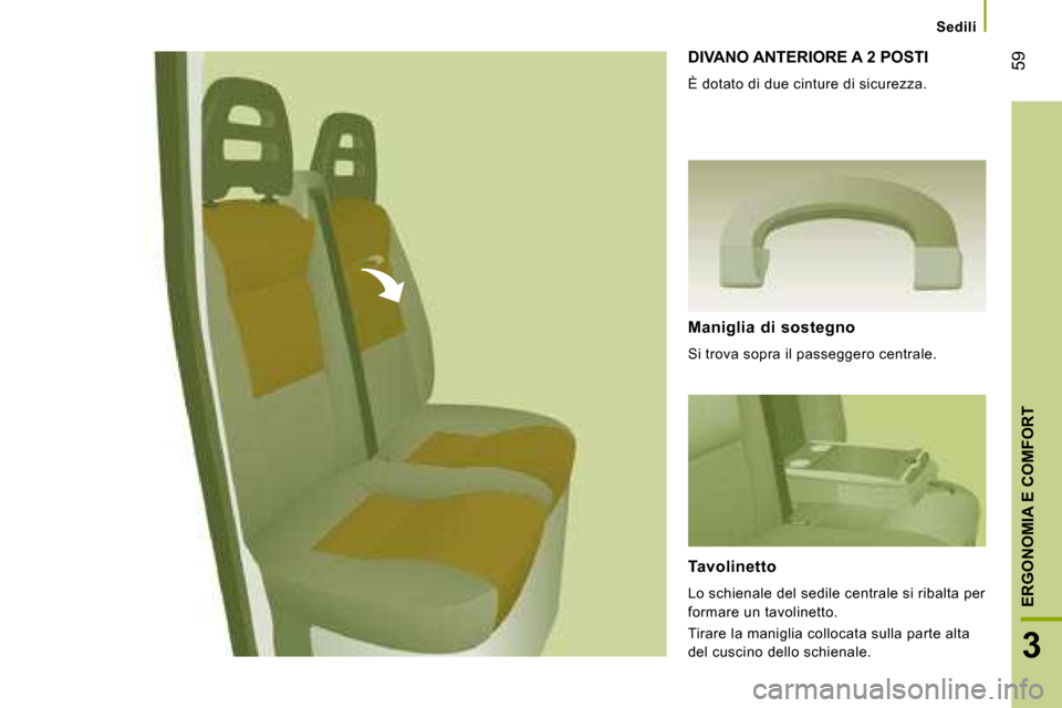 Peugeot Boxer 2008  Manuale del proprietario (in Italian) Sedili
 59
3
ERGONOMIA E COMFORT
DIVANO ANTERIORE A 2 POSTI
È dotato di due cinture di sicurezza. 
Maniglia  di  sostegno 
Si trova sopra il passeggero centrale. 
Tavolinetto 
Lo schienale del sedile