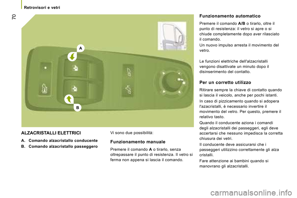 Peugeot Boxer 2008 Manuale del proprietario (in Italian) A
B
70
Retrovisori e vetri
ALZACRISTALLI ELETTRICI
A. Comando alzacristallo conducente
B. Comando alzacristallo passeggero Vi sono due possibilità: Funzionamento automatico
Premere il comando Peugeot Boxer 2008 Manuale del proprietario (in Italian) A
B
70
Retrovisori e vetri
ALZACRISTALLI ELETTRICI
A. Comando alzacristallo conducente
B. Comando alzacristallo passeggero Vi sono due possibilità: Funzionamento automatico
Premere il comando