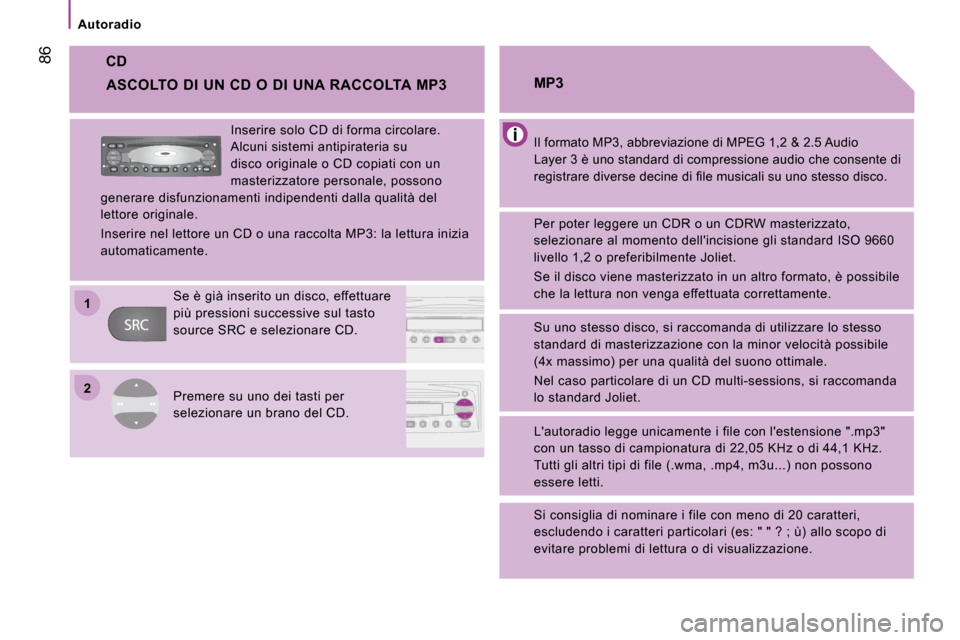 Peugeot Boxer 2008  Manuale del proprietario (in Italian) 2
1
 86
Autoradio
CD
Il formato MP3, abbreviazione di MPEG 1,2 & 2.5 Aud
io 
Layer 3 è uno standard di compressione audio che co nsente di 
�r�e�g�i�s�t�r�a�r�e�	�d�i�v�e�r�s�e�	�d�e�c�i�n�e�	�d�i�	�