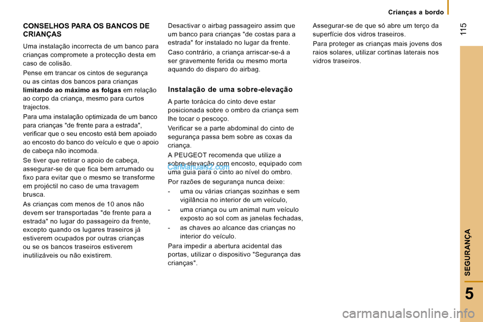 Peugeot Boxer 2008  Manual do proprietário (in Portuguese)  115
5
SEGURANÇA
Crianças  a  bordo
CONSELHOS PARA OS BANCOS DE  
CRIANÇAS
Uma instalação incorrecta de um banco para  
crianças compromete a protecção desta em 
caso de colisão. 
Pense em tr
