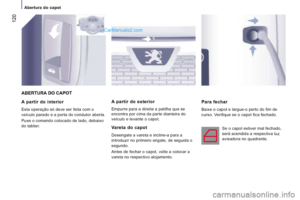 Peugeot Boxer 2008  Manual do proprietário (in Portuguese)  120
A  partir  do  interior 
Esta operação só deve ser feita com o  
veículo parado e a porta do condutor aberta. 
Puxe o comando colocado de lado, debaixo  
do tablier.A  partir  do  exterior 
E