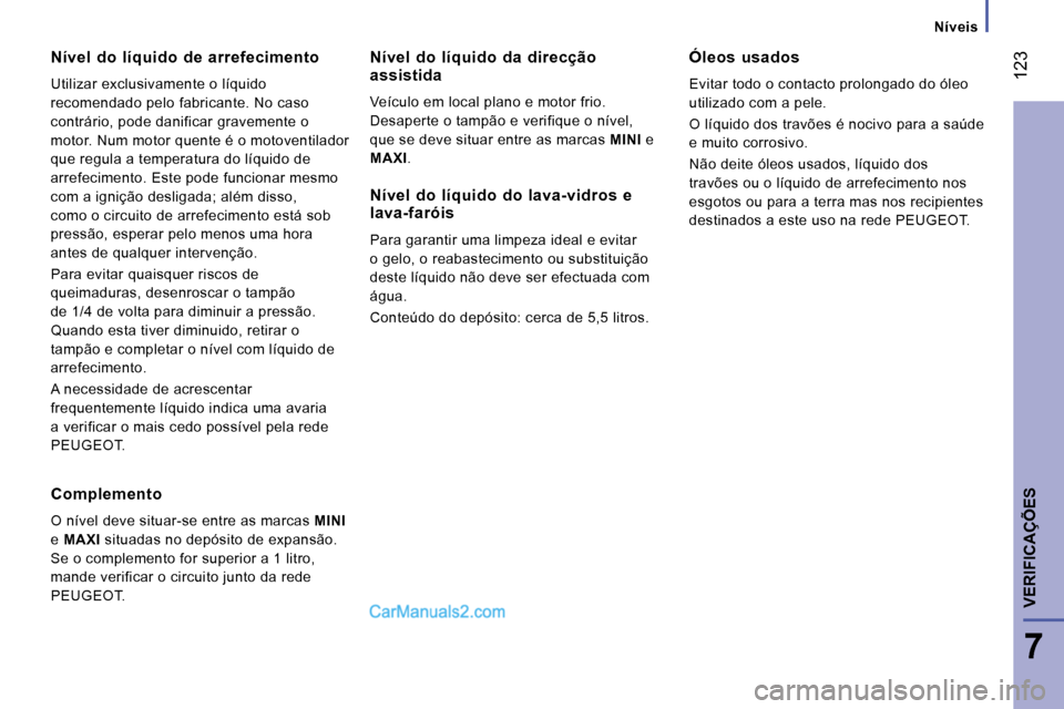 Peugeot Boxer 2008 Manual do proprietário (in Portuguese) 123
7
VERIFICAÇÕES
Níveis
Nível do líquido de arrefecimento
Utilizar exclusivamente o líquido
recomendado pelo fabricante. No caso
contrário, pode danificar gravemente o
motor. Num mo Peugeot Boxer 2008 Manual do proprietário (in Portuguese) 123
7
VERIFICAÇÕES
Níveis
Nível do líquido de arrefecimento
Utilizar exclusivamente o líquido
recomendado pelo fabricante. No caso
contrário, pode danificar gravemente o
motor. Num mo